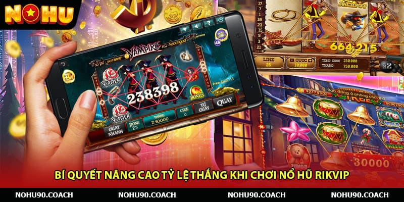 Bí quyết nâng cao tỷ lệ thắng khi chơi nổ hũ Rikvip