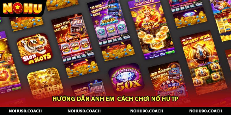 Hướng dẫn anh em cách chơi Nổ Hũ TP