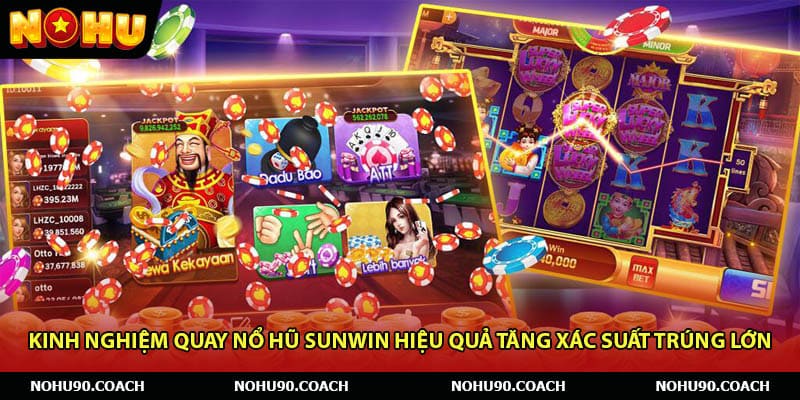 Kinh nghiệm quay nổ hũ Sunwin hiệu quả tăng xác suất trúng lớn