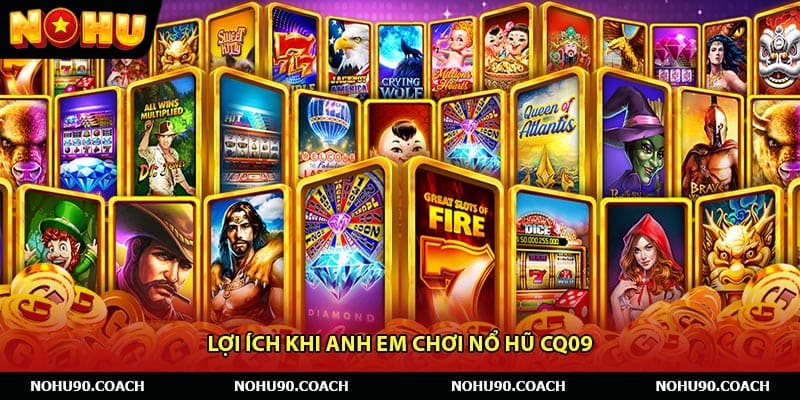 Lợi ích khi anh em chơi Nổ hũ CQ09