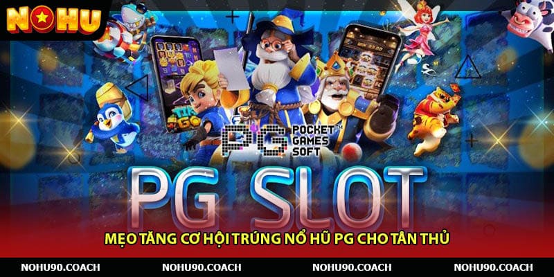 Mẹo tăng cơ hội trúng Nổ hũ PG cho tân thủ